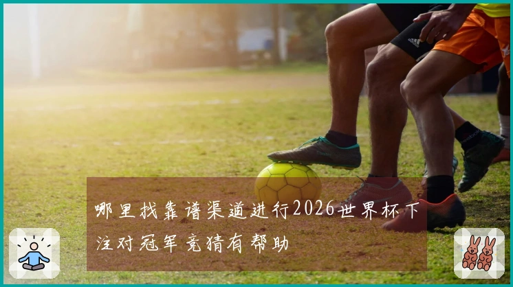 哪里找靠谱渠道进行2026世界杯下注对冠军竞猜有帮助